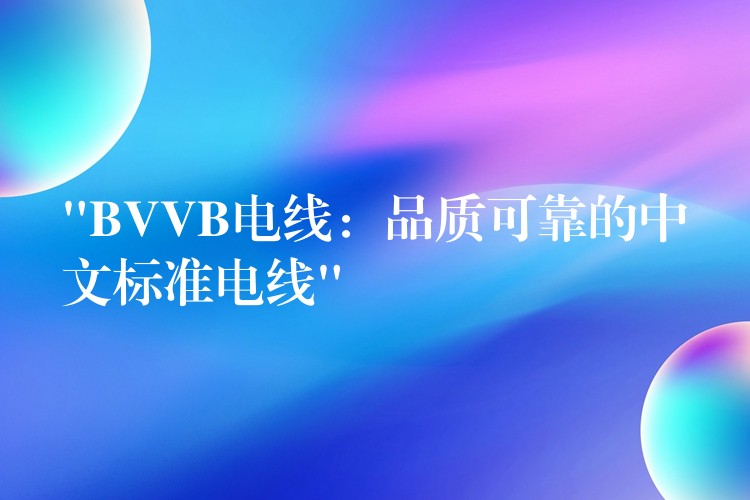 “BVVB电线：品质可靠的中文标准电线”