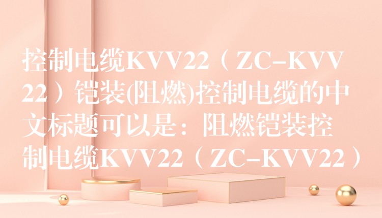 控制电缆KVV22（ZC-KVV22）铠装(阻燃)控制电缆的中文标题可以是：阻燃铠装控制电缆KVV22（ZC-KVV22）