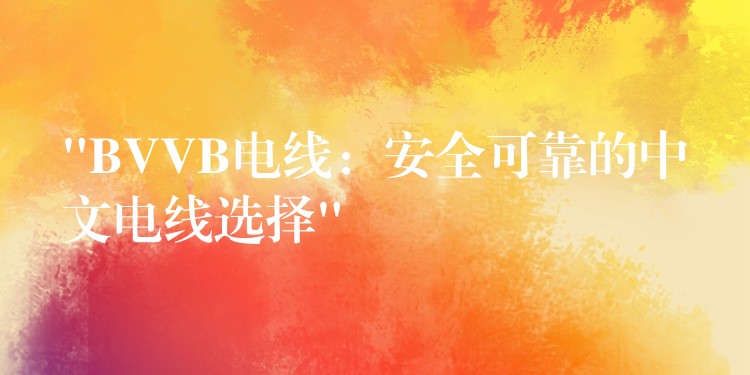 “BVVB电线：安全可靠的中文电线选择”