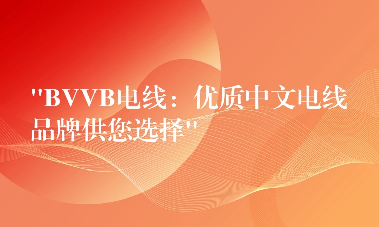 “BVVB电线：优质中文电线品牌供您选择”