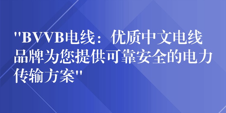 “BVVB电线：优质中文电线品牌为您提供可靠安全的电力传输方案”
