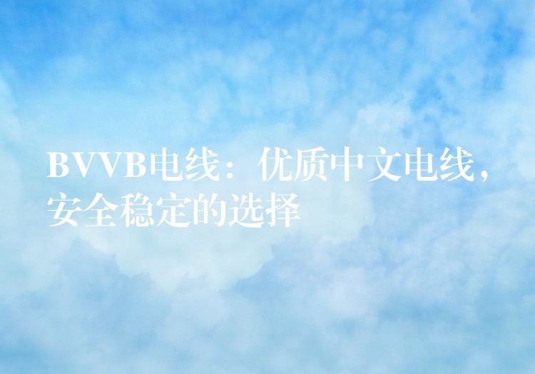 BVVB电线：优质中文电线，安全稳定的选择